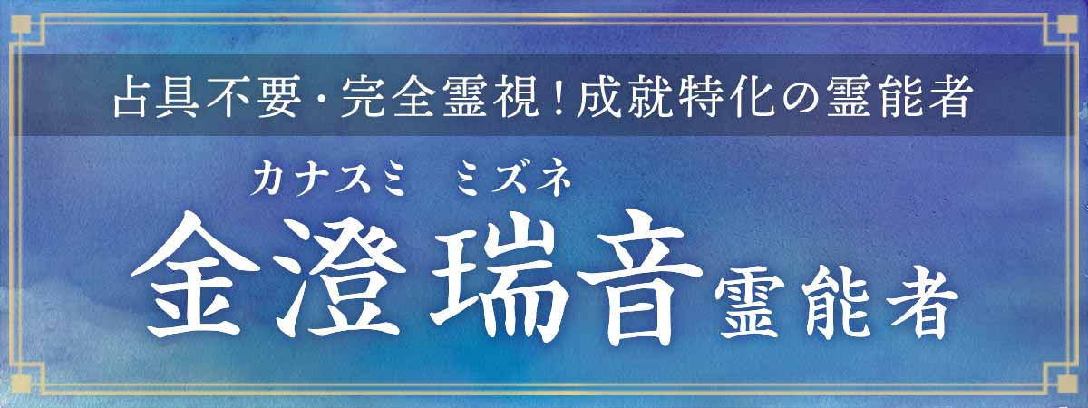 占具不要・完全霊視！生まれ持った霊力で現実を動かす成就特化の本格霊能者が降臨！ 金澄 瑞音（カナスミ ミズネ）霊能者