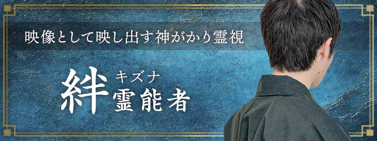 神に与えられた多彩な才能を活かし某有名芸能人のお抱え霊能者としても活躍をしてきた霊能者が電撃降臨！ 絆 (キズナ) 霊能者