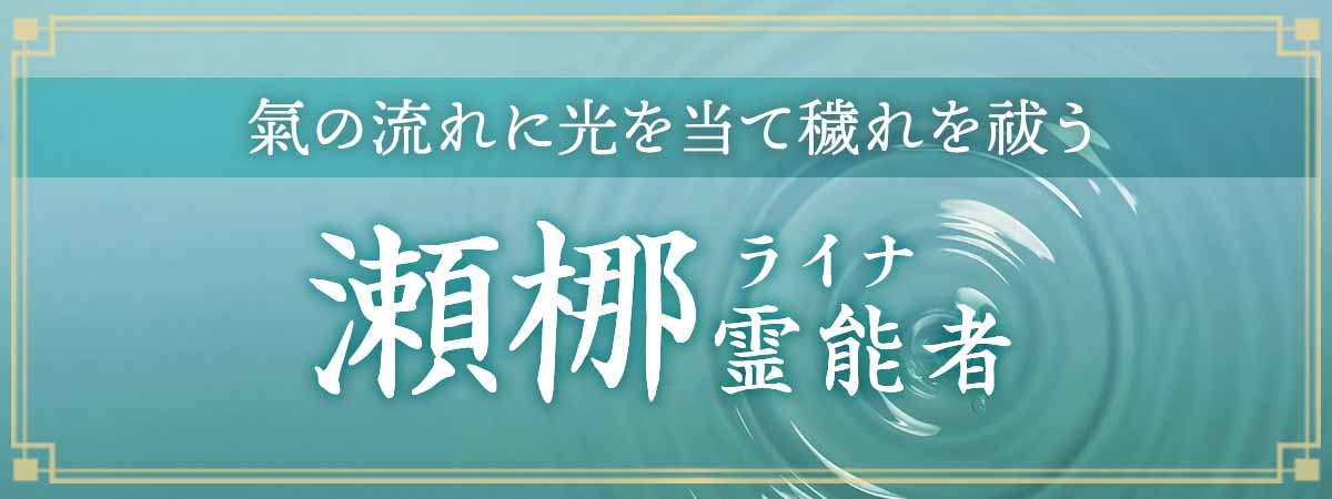 天より与えられし霊力で氣の流れに光を当て穢れを祓う!高度で神聖なる浄化の力 瀬梛(ライナ)霊能者