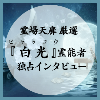 ビャッコウ霊能者 独占インタビュー
