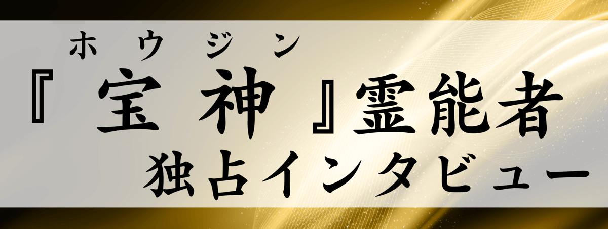 現在注目の霊能者独占インタビュー 宝神（ホウジン）霊能者 