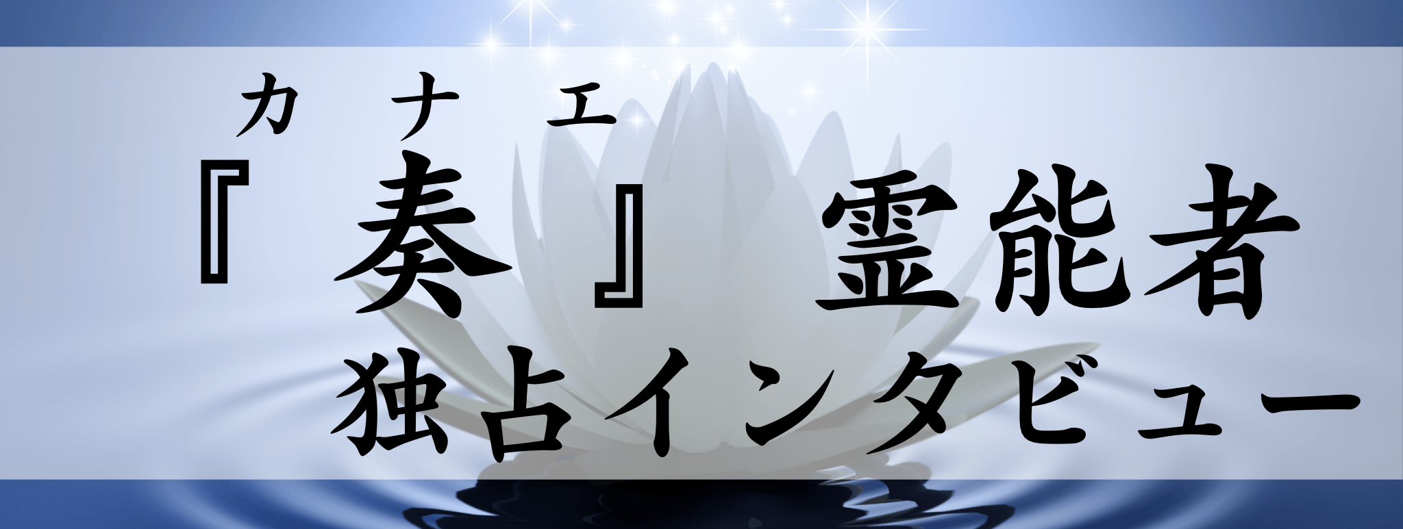 現在注目の霊能者独占インタビュー 奏（カナエ）霊能者 