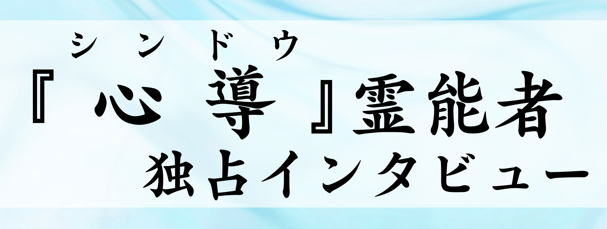 心導（シンドウ）霊能者 独占インタビュー
