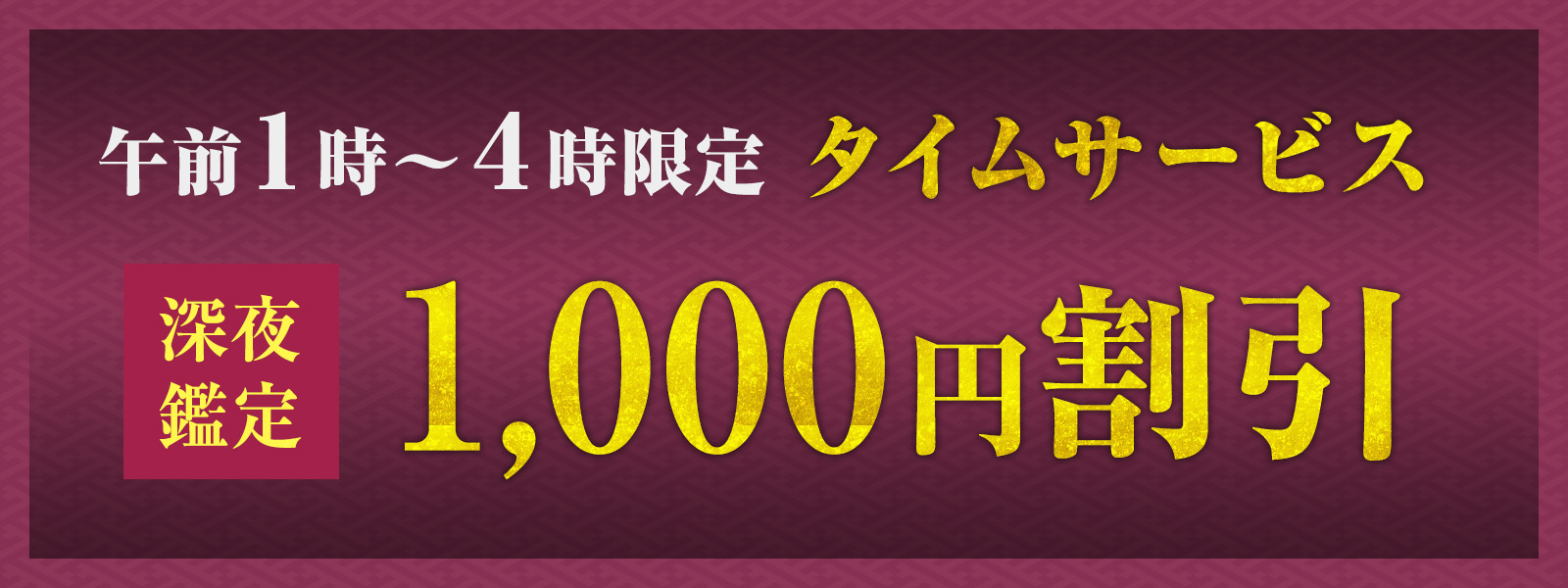 期間限定!深夜鑑定タイムサービス実施中!午前1時〜4時限定・WEB予約で1,000円OFF!