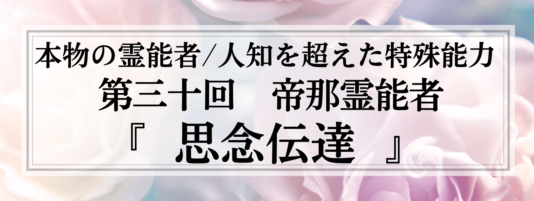 本物の霊能者/唯一無二の特殊能力　第30回 帝那 (テイナ) 霊能者『思念伝達』